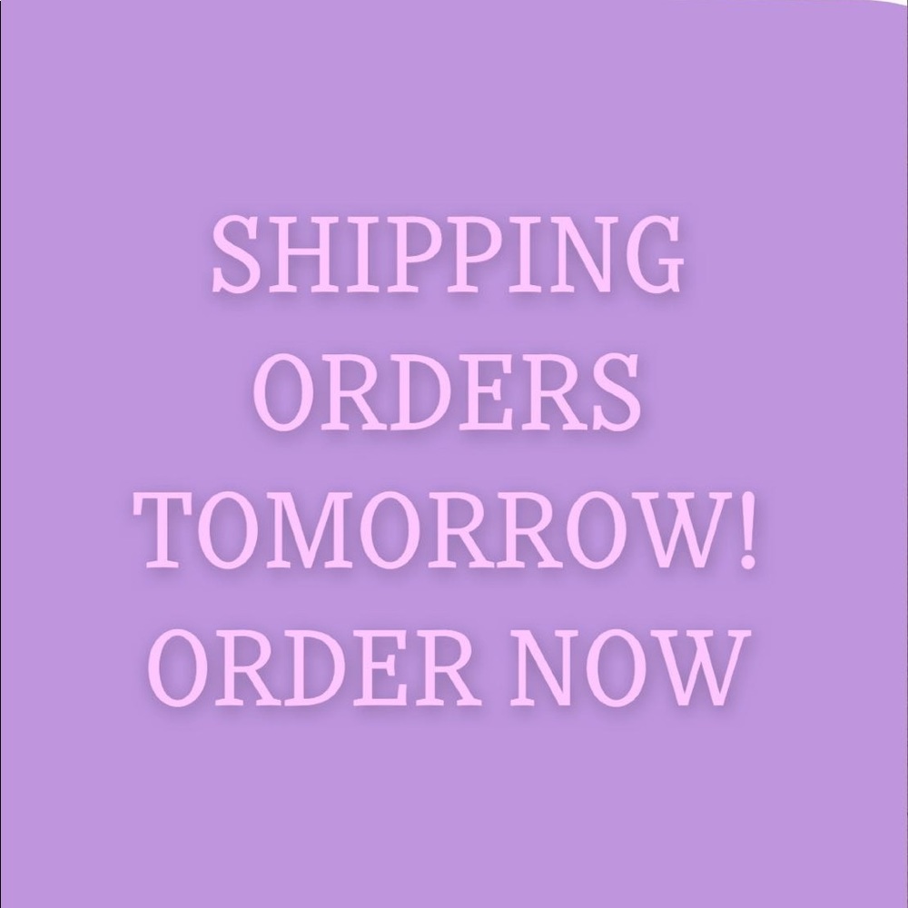 Shipping orders tomorrow!